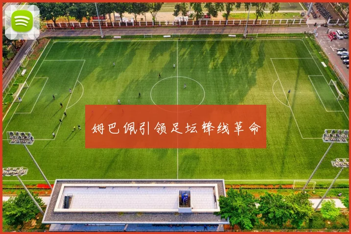 姆巴佩引领足坛锋线革命