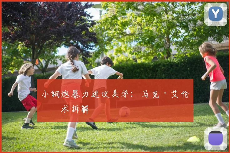 小钢炮暴力进攻美学：马克·艾伦技术拆解