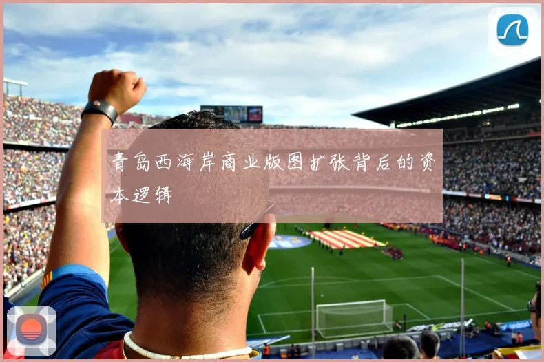 青岛西海岸商业版图扩张背后的资本逻辑