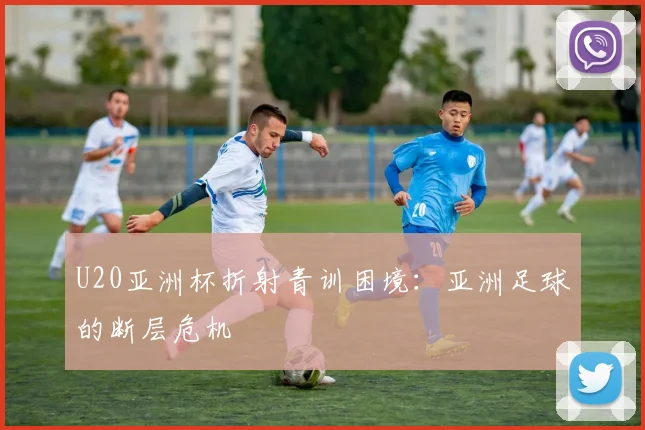 U20亚洲杯折射青训困境：亚洲足球的断层危机
