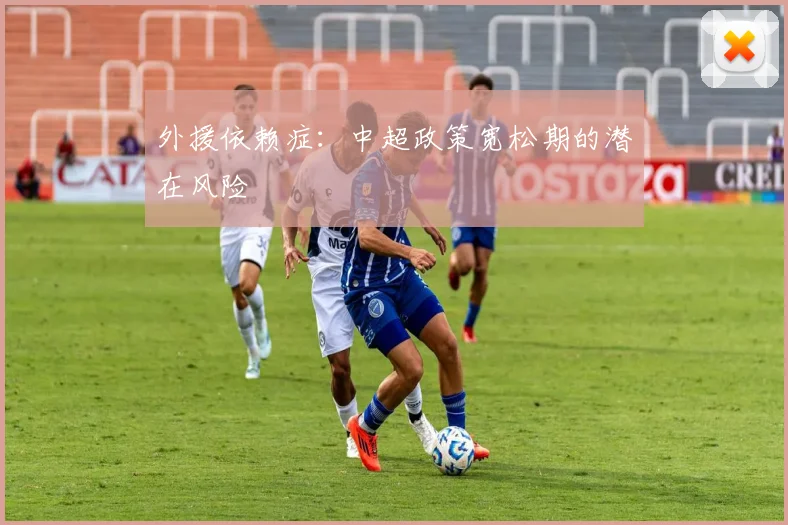外援依赖症：中超政策宽松期的潜在风险