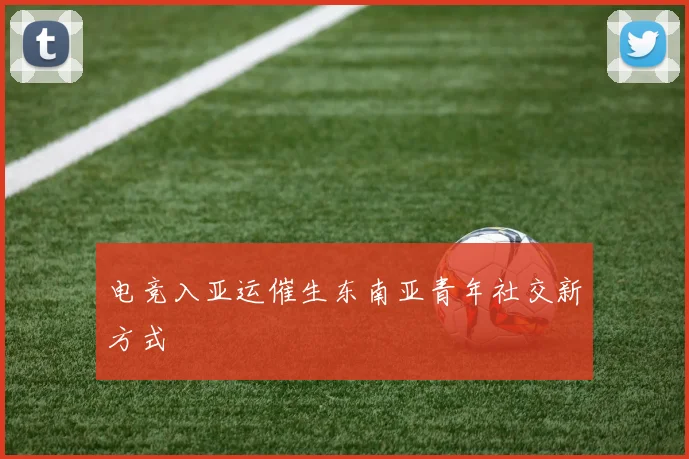 电竞入亚运催生东南亚青年社交新方式