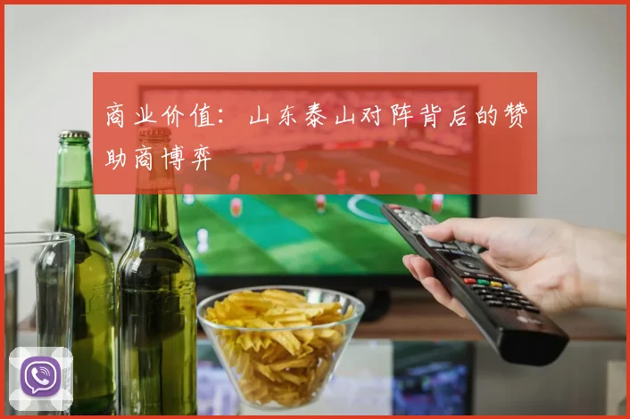 商业价值：山东泰山对阵背后的赞助商博弈